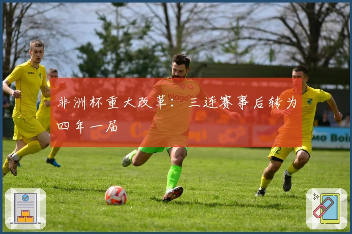 非洲杯重大改革：三连赛事后转为四年一届